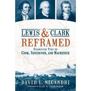 Lewis and Clark Reframed: Examining Ties to Cook, Vancouver, and MacKenzie -- Da